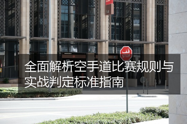 全面解析空手道比赛规则与实战判定标准指南