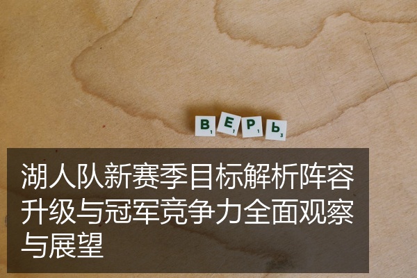 湖人队新赛季目标解析阵容升级与冠军竞争力全面观察与展望